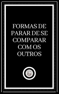 FORMAS DE PARAR DE SE COMPARAR COM OS OUTROS