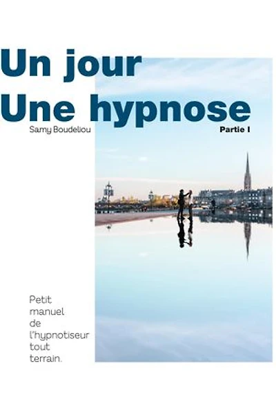 Un jour, une hypnose: petit manuel de l'hypnotiseur tout terrain