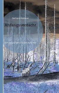 Anfangsverdacht: Krimi-Kurzgeschichten aus dem Bayerischen Wald