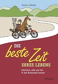 Die beste Zeit Ihres Lebens: Glücklich, wild und frei den Ruhestand starten