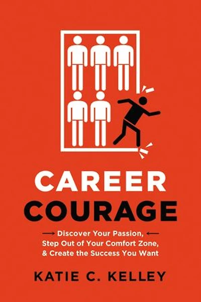Career Courage: Discover Your Passion, Step Out Of Comfort Zone, And Create The Success You Want