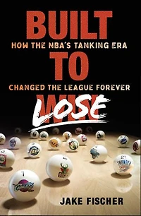 Built to Lose: How the NBA's Tanking Era Changed League Forever