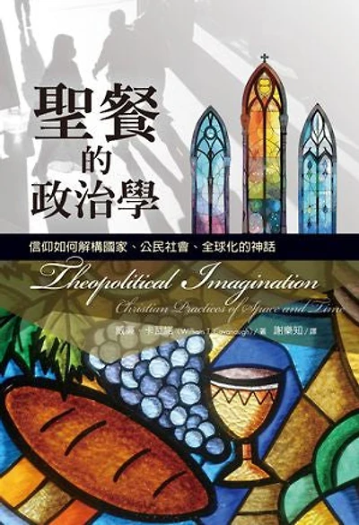 聖餐的政治學：信仰如何解構國家、公民社會、全球化的神話: Theopolitical Imagination: Christian Practices of Space and Time