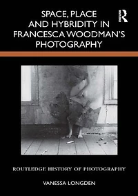 Space, Place and Hybridity Francesca Woodman's Photography