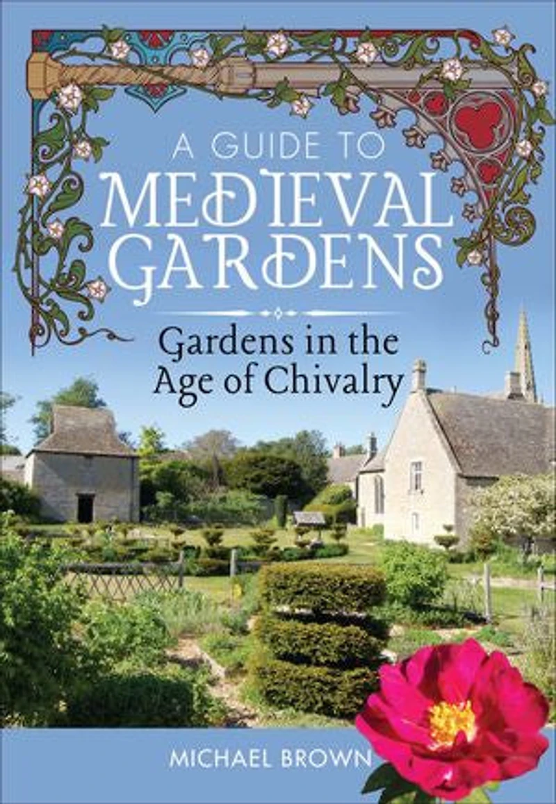 A Guide to Medieval Gardens: Gardens the Age of Chivalry
