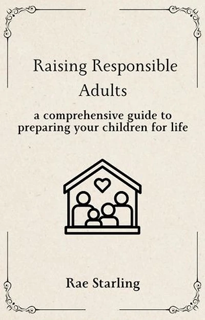 Raising Responsible Adults: A Comprehensive Guide to Preparing Your Children for Life