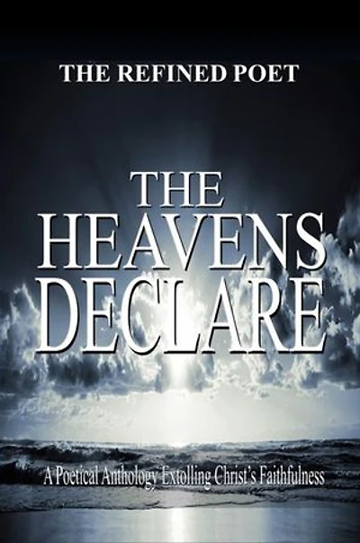 The Heavens Declare: Poetical Anthology Extolling Christ's Faithfulness