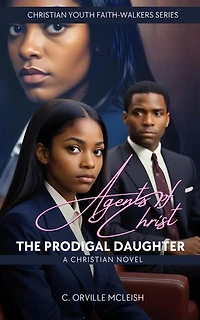 Agents of Christ: The Prodigal Daughter: A Christian Novel: Christian Youth Faith-Walkers Series