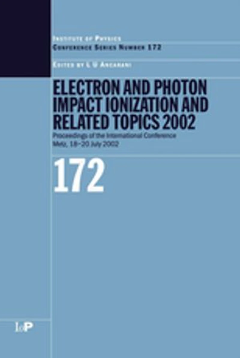Electron and Photon Impact Ionisation and Related Topics 2002: Proceedings of the International Conference on Electron and Photon Impact Ionisation and Related Topics, Metz, France, 18 to 20 July 2002