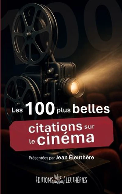 Les 100 plus belles citations sur le cinéma: Anthologie