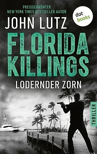 Florida Killings: Lodernder Zorn: Thriller – Ein Fred-Carver-Thriller 5 | »John Lutz ist ein Meister der Gänsehaut.« – Harlan Coben