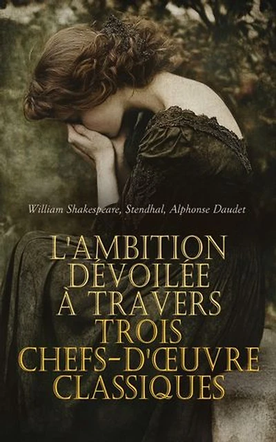 L'Ambition Dévoilée à travers Trois Chefs-d'œuvre Classiques: L'Immortel, Macbeth, Le rouge et le noir: chronique du XIXe siècle, etc.