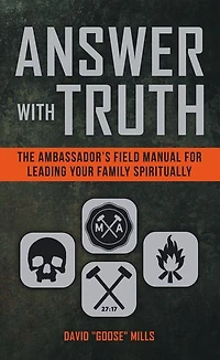 Answer with Truth: The Ambassador’s Field Manual for Leading Your Family Spiritually