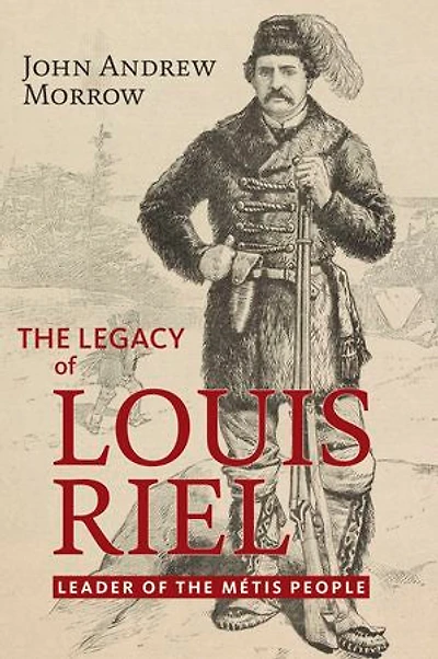 the Legacy of Louis Riel: Leader M�tis People