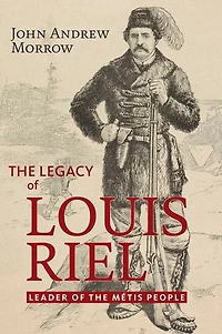 the Legacy of Louis Riel: Leader M�tis People