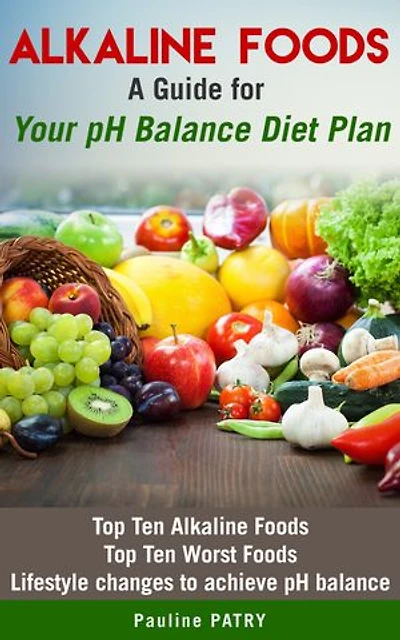 ALKALINE FOODS : A Guide for Your pH Balance Diet Plan: Top 10 alkaline foods - Top 10 worst foods - Lifestyle changes to achieve pH balance