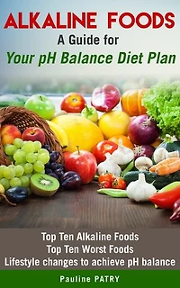 ALKALINE FOODS : A Guide for Your pH Balance Diet Plan: Top 10 alkaline foods - Top 10 worst foods - Lifestyle changes to achieve pH balance