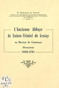 L'ancienne abbaye de Sainte-Trinité de Lessay, au diocèse de Coutances (Exaquium), 1056-1791