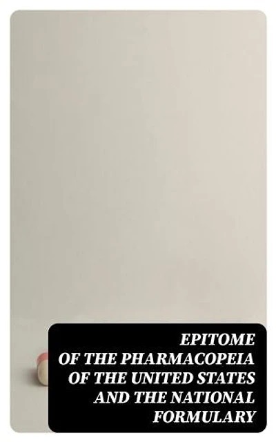 Epitome of the Pharmacopeia of the United States and the National Formulary: With Comments