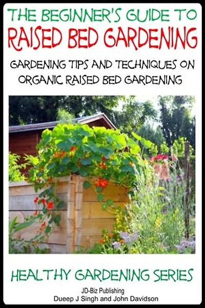 A Beginner’s Guide to Raised Bed Gardening - Gardening Tips and Techniques on Organic Raised Bed Gardening