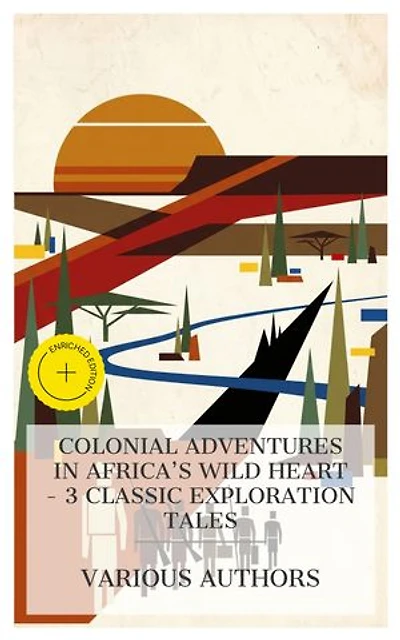 Colonial Adventures in Africa's Wild Heart – 3 Classic Exploration Tales: Enriched edition. Hendricks the Hunter; Or, The Border Farm, King Solomon's Mines