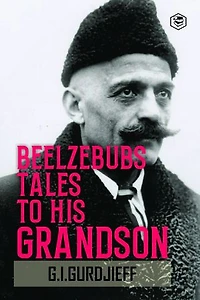 Beelzebub's Tales to His Grandson: All and Everything