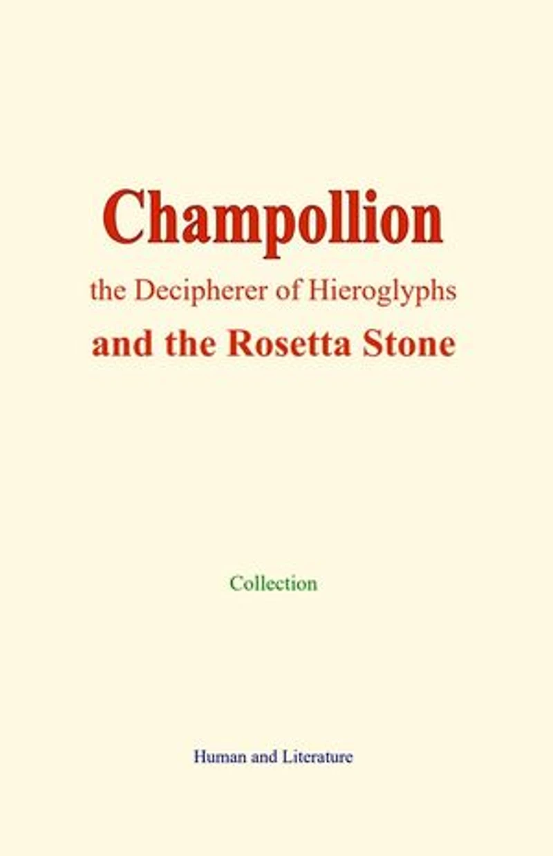 Champollion, the Decipherer of Hieroglyphs: and the Rosetta Stone