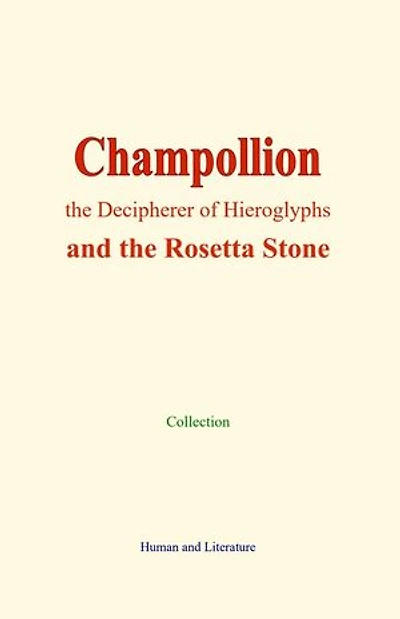 Champollion, the Decipherer of Hieroglyphs: and the Rosetta Stone