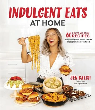 Indulgent Eats At Home: 60 Crave-worthy Recipes Inspired By The World's Most Instagram-famous Food