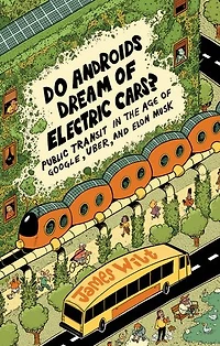 Do Androids Dream of Electric Cars?: Public Transit the Age Google, Uber, and Elon Musk