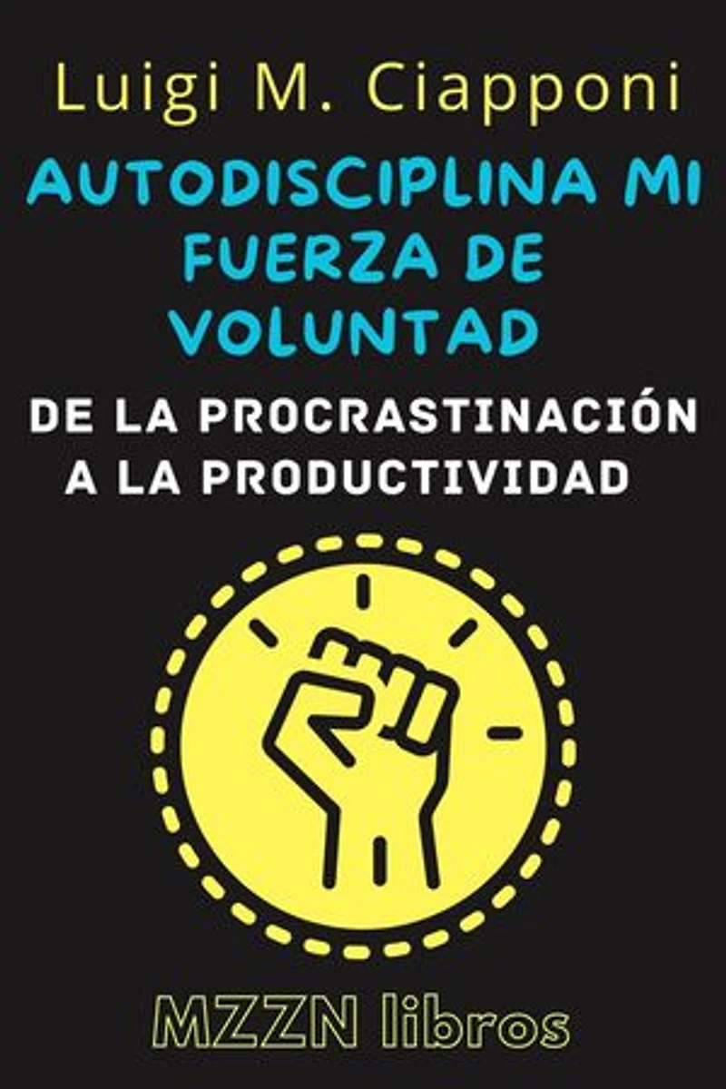 Autodisciplina Y Fuerza De Voluntad: De La Procrastinación A La Productividad: MZZN Desarrollo Personal, #3