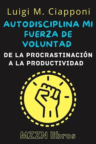 Autodisciplina Y Fuerza De Voluntad: De La Procrastinación A La Productividad: MZZN Desarrollo Personal, #3