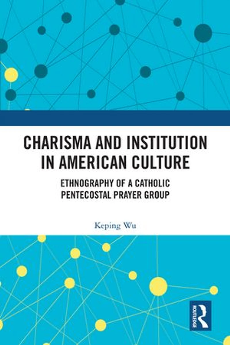 Charisma and Institution American Culture: Ethnography of a Catholic Pentecostal Prayer Group