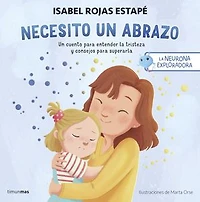La neurona exploradora. Necesito un abrazo: Un cuento para entender la tristeza y consejos para superarla