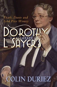 Dorothy L Sayers: A Biography: Death, Dante And Lord Peter Wimsey