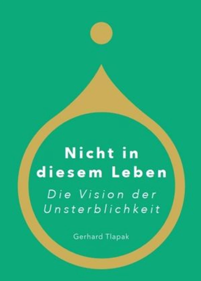 Nicht in diesem Leben - Die Vision der Unsterblichkeit: Eine Geschichte über Liebe, Zeit die Illusion der Vergänglichkeit - und die Vision der Unsterblichkeit