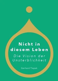 Nicht in diesem Leben - Die Vision der Unsterblichkeit: Eine Geschichte über Liebe, Zeit die Illusion der Vergänglichkeit - und die Vision der Unsterblichkeit