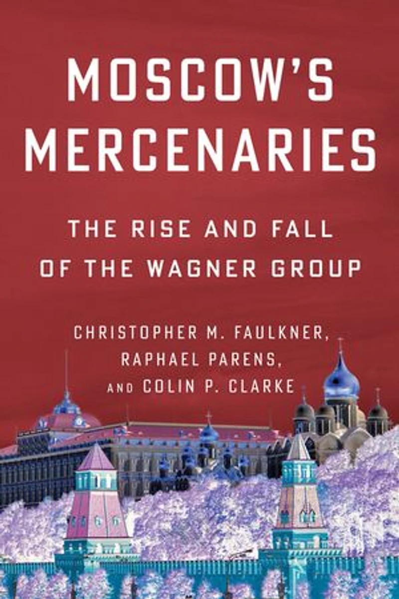 Moscow’s Mercenaries: the Rise and Fall of Wagner Group