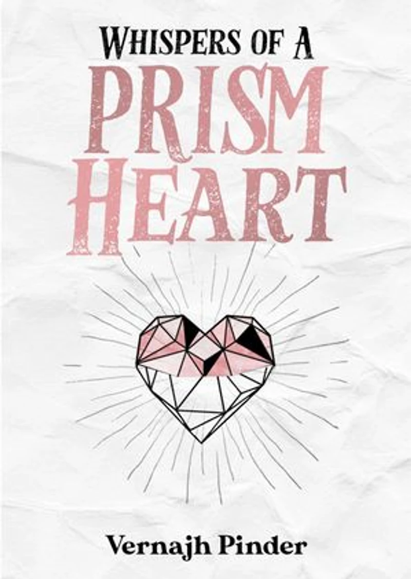 Whispers of A Prism Heart: A Collection of Poetry, Prose and Short Stories