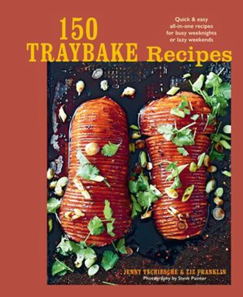 150 Traybake Recipes: Quick & easy all-in-one recipes for busy weeknights or lazy weekends