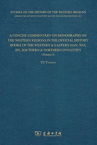 A CONCISE COMMENTARY ON MONOGRAPHS ON THE WESTERN REGIONS IN THE OFFICIAL HISTORY BOOKS OF THE WESTERN & EASTERN HAN, WEI, JIN, SOUTHERN & NORTHERN DYNASTIES
