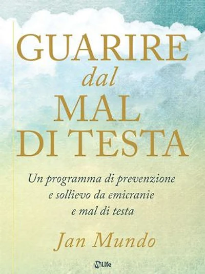 Guarire dal mal di testa: Un programma di prevenzione e sollievo da emicranie e mal di testa
