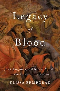 Legacy of Blood: Jews, Pogroms, and Ritual Murder the Lands Soviets