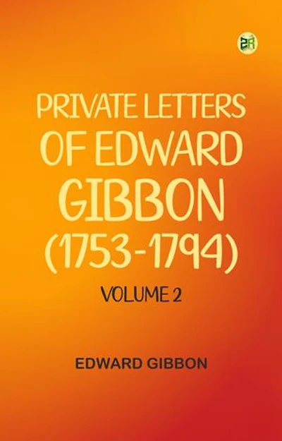 PRIVATE LETTERS OF EDWARD GIBBON (1753-1794) VOLUME