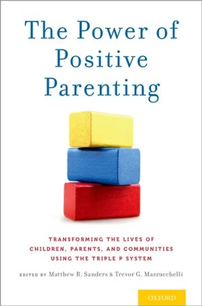 the Power of Positive Parenting: Transforming Lives Children, Parents, and Communities Using Triple P System