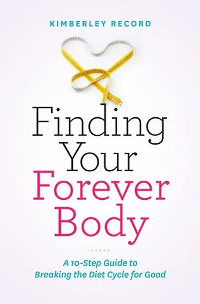 Finding Your Forever Body: A 10-Step guide to breaking the diet cycle for good