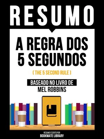 Resumo - A Regra Dos 5 Segundos (The 5 Second Rule) - Baseado No Livro De Mel Robbins