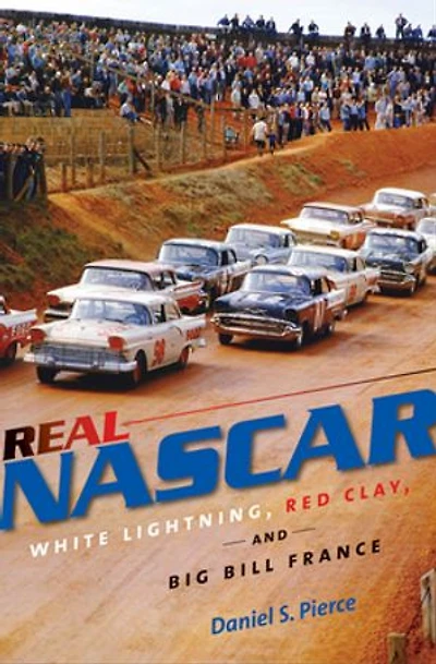 Real NASCAR: White Lightning, Red Clay, and Big Bill France