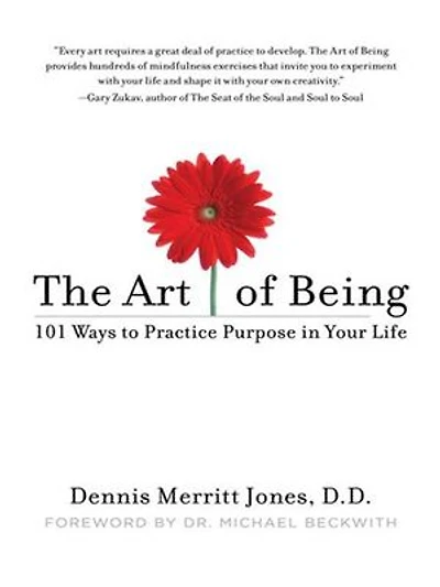 The Art of Being: 101 Ways to Practice Purpose Your Life