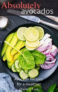 Absolutey Avocados: Avocado Recipes for a Healthier